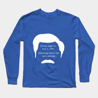 History began on July 4th 1776. Everything before that was a mistake - Ron Swanson Long Sleeve T-Shirt